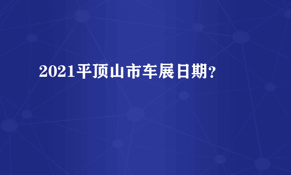 2021平顶山市车展日期？