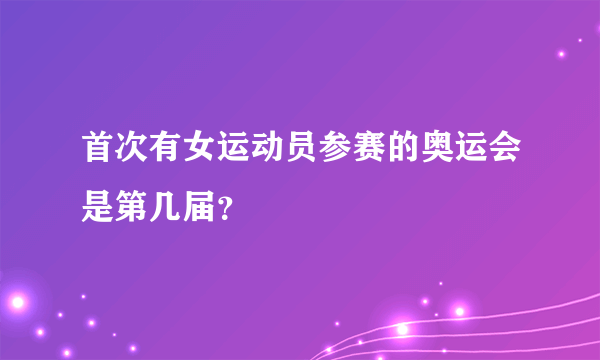 首次有女运动员参赛的奥运会是第几届？