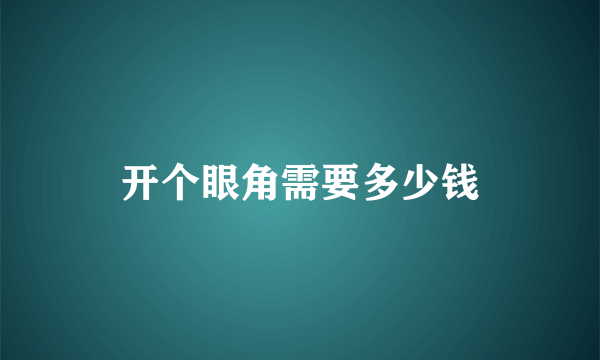 开个眼角需要多少钱