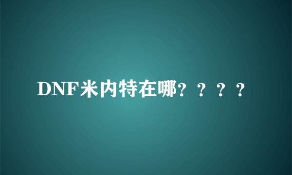 DNF米内特在哪？？？？