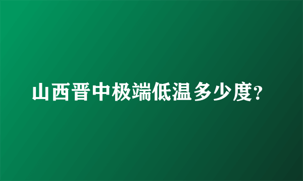 山西晋中极端低温多少度？