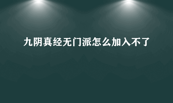 九阴真经无门派怎么加入不了