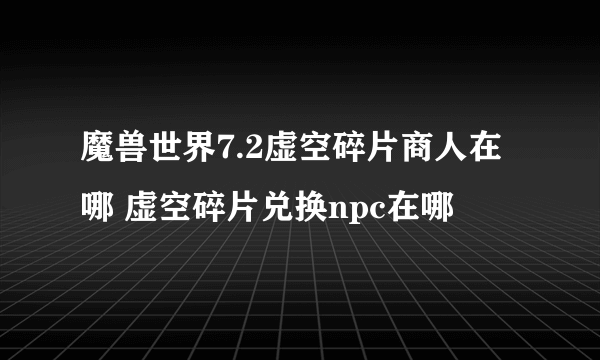 魔兽世界7.2虚空碎片商人在哪 虚空碎片兑换npc在哪