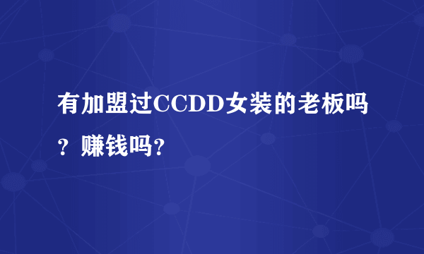 有加盟过CCDD女装的老板吗？赚钱吗？