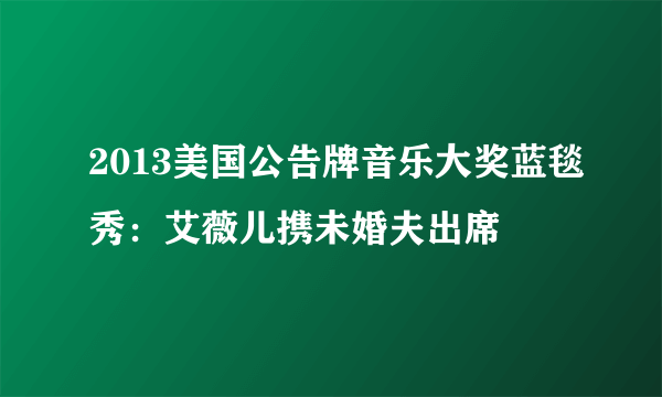 2013美国公告牌音乐大奖蓝毯秀：艾薇儿携未婚夫出席