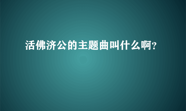 活佛济公的主题曲叫什么啊？