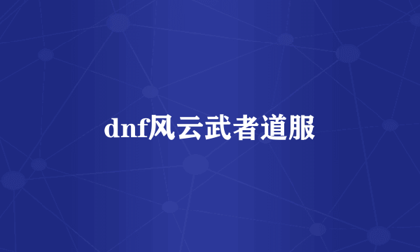 dnf风云武者道服