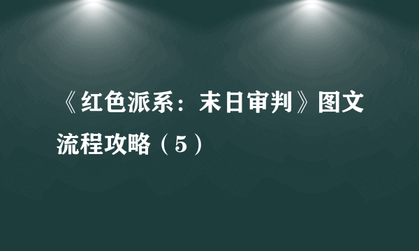 《红色派系：末日审判》图文流程攻略（5）