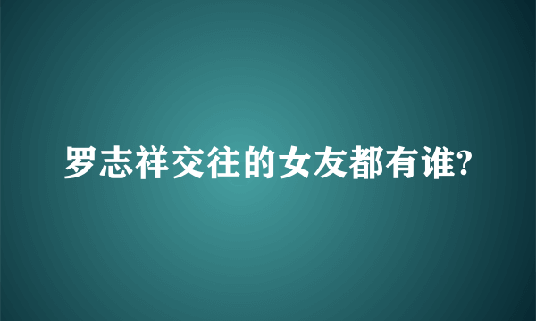 罗志祥交往的女友都有谁?