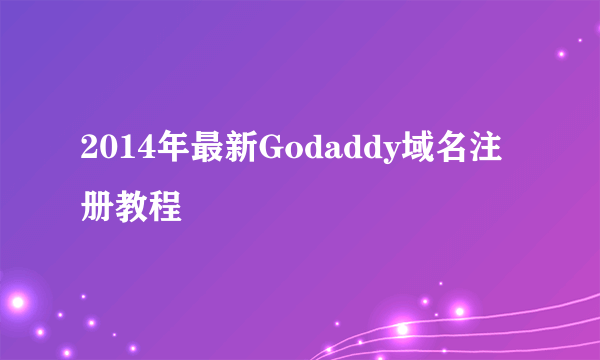 2014年最新Godaddy域名注册教程