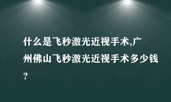 什么是飞秒激光近视手术,广州佛山飞秒激光近视手术多少钱？