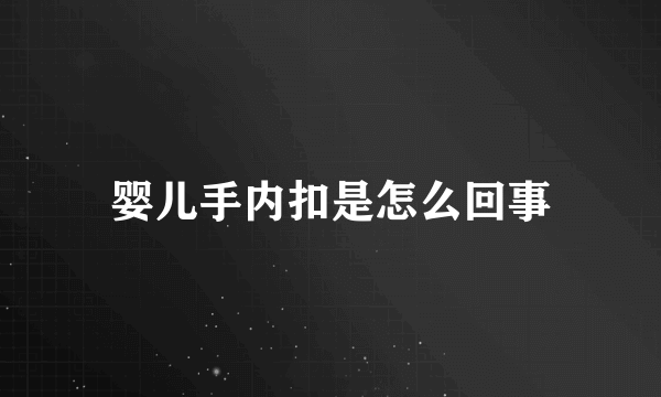 婴儿手内扣是怎么回事