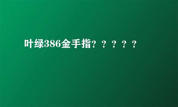 叶绿386金手指？？？？？