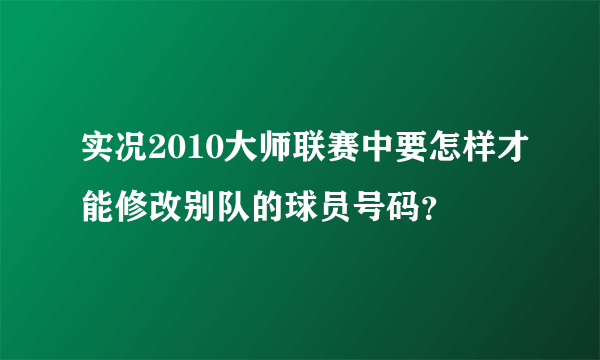 实况2010大师联赛中要怎样才能修改别队的球员号码？