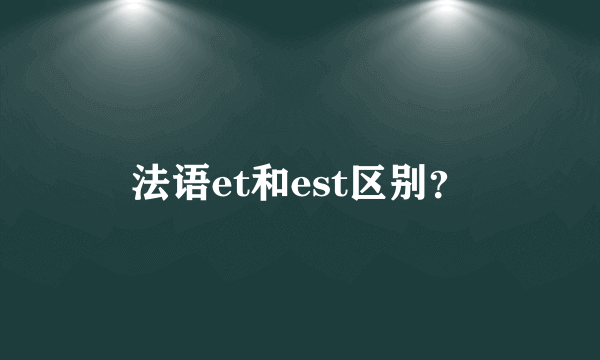 法语et和est区别？