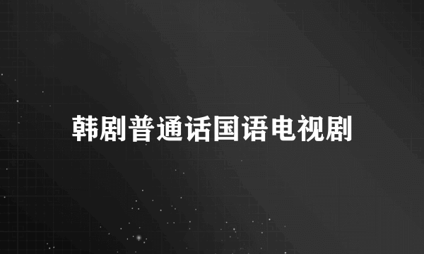 韩剧普通话国语电视剧