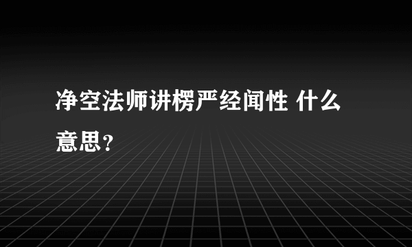 净空法师讲楞严经闻性 什么意思？