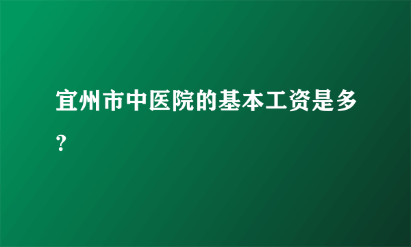 宜州市中医院的基本工资是多？