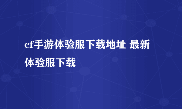 cf手游体验服下载地址 最新体验服下载