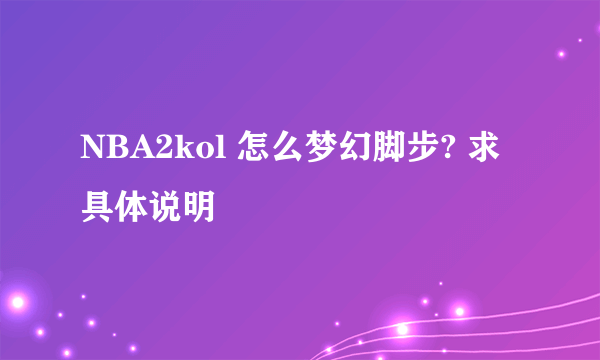 NBA2kol 怎么梦幻脚步? 求具体说明