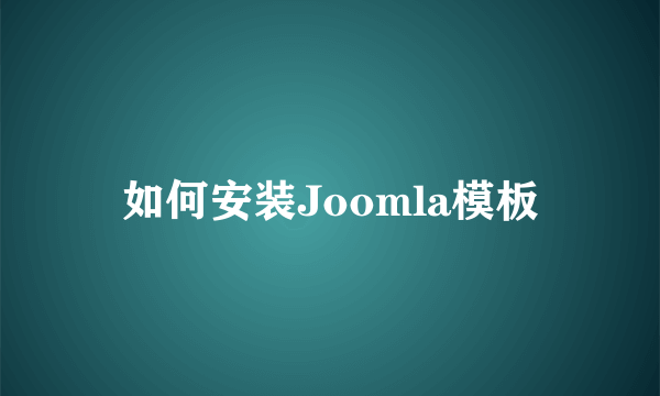 如何安装Joomla模板