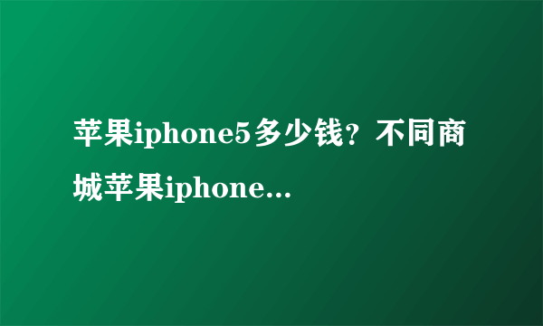 苹果iphone5多少钱？不同商城苹果iphone5价格介绍