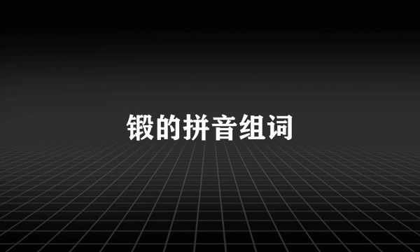 锻的拼音组词