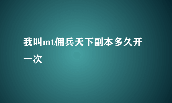 我叫mt佣兵天下副本多久开一次