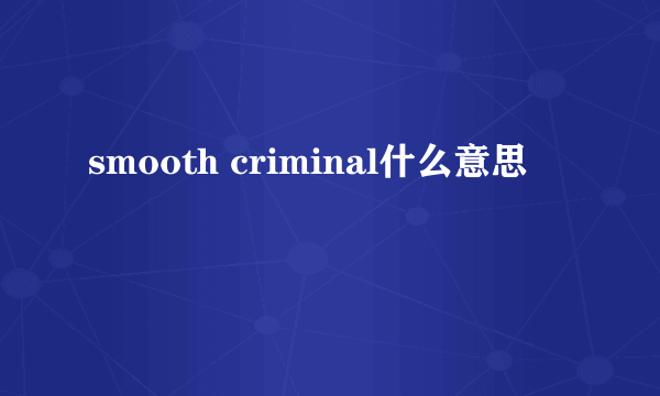 smooth criminal什么意思