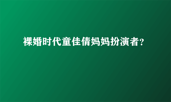 裸婚时代童佳倩妈妈扮演者？