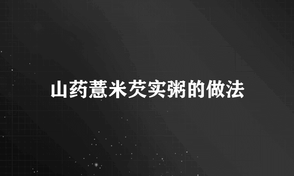 山药薏米芡实粥的做法