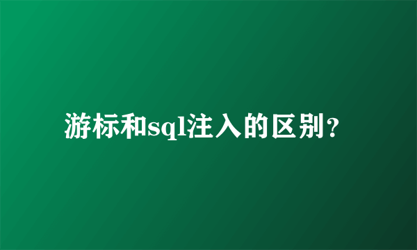 游标和sql注入的区别？