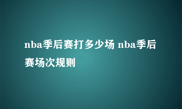 nba季后赛打多少场 nba季后赛场次规则