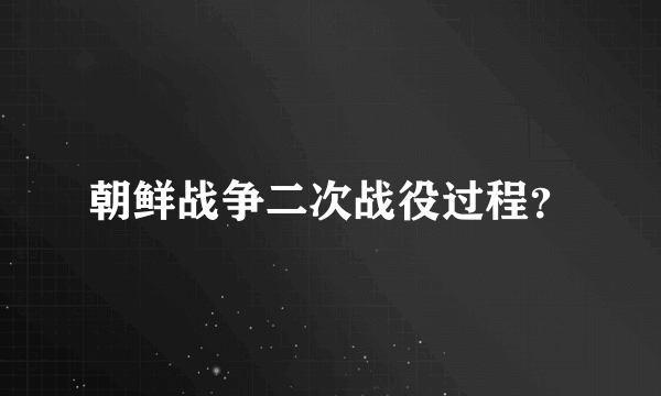 朝鲜战争二次战役过程？