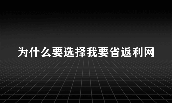 为什么要选择我要省返利网