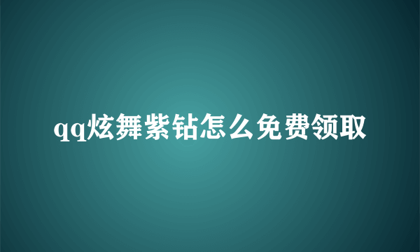 qq炫舞紫钻怎么免费领取