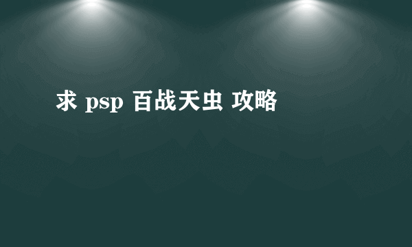 求 psp 百战天虫 攻略