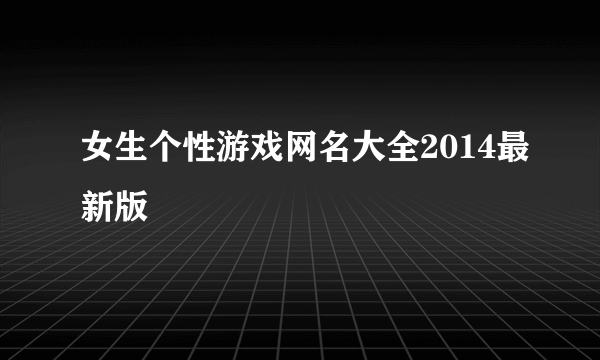 女生个性游戏网名大全2014最新版