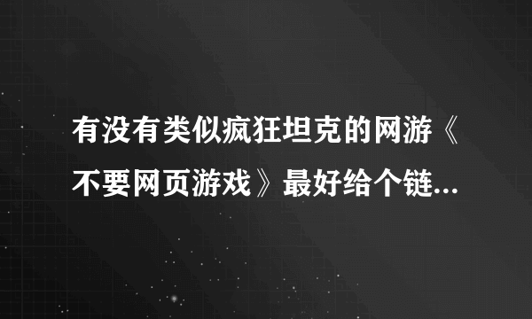 有没有类似疯狂坦克的网游《不要网页游戏》最好给个链接地址能玩给20分