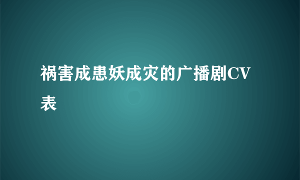 祸害成患妖成灾的广播剧CV表