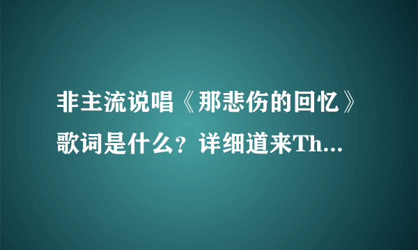 非主流说唱《那悲伤的回忆》歌词是什么？详细道来Thank you