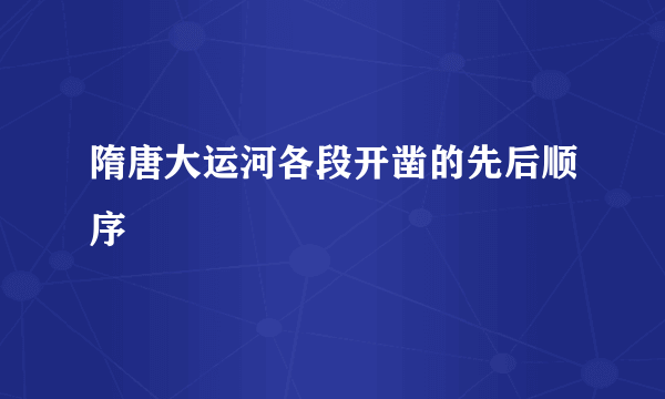 隋唐大运河各段开凿的先后顺序