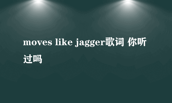 moves like jagger歌词 你听过吗