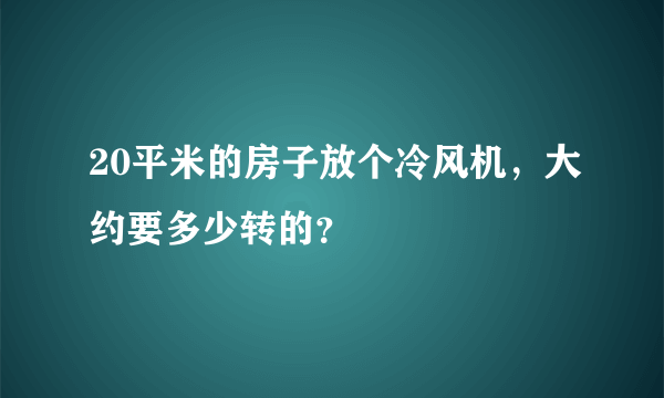 20平米的房子放个冷风机，大约要多少转的？