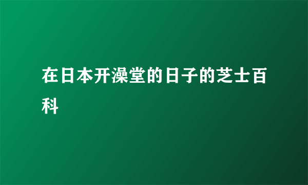 在日本开澡堂的日子的芝士百科