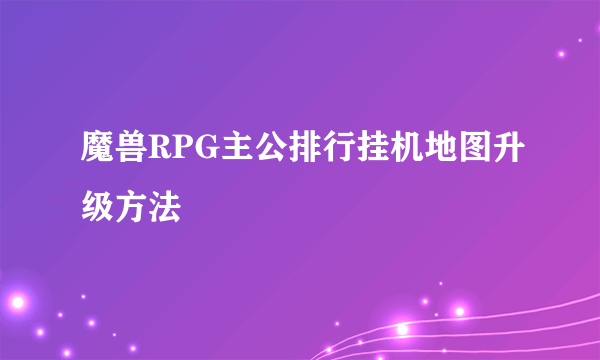 魔兽RPG主公排行挂机地图升级方法