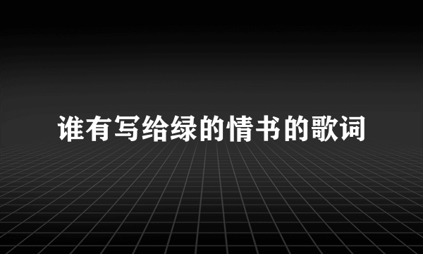 谁有写给绿的情书的歌词