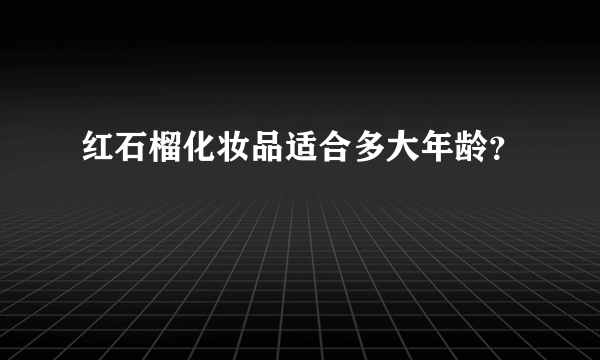 红石榴化妆品适合多大年龄？