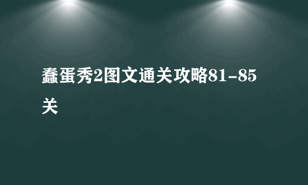 蠢蛋秀2图文通关攻略81-85关