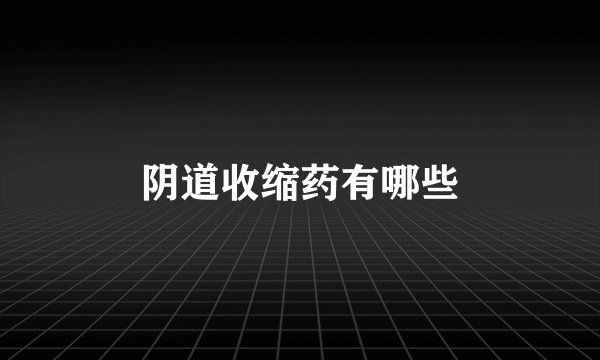 阴道收缩药有哪些